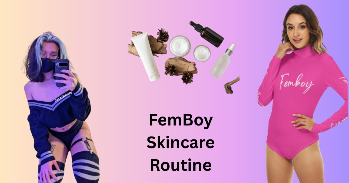 FemBoy Skincare Routine