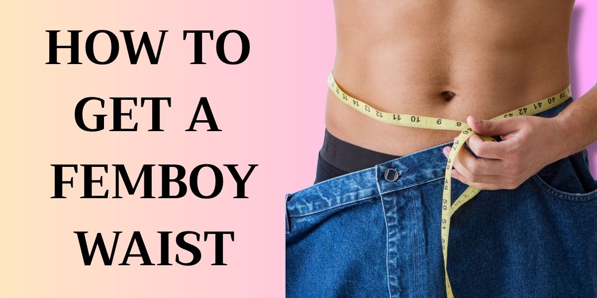How to Get a Femboy Waist